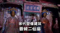 晋城小南村二仙庙，一个视频看完宋代留存下来的原始塑像与建筑