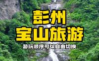 彭州宝山旅游景区 夏天避暑耍水徒步看瀑布 分为太阳湾和回龙沟两个景区
