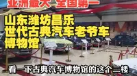 亚洲最大，全国第一老爷车博物馆：山东潍坊昌乐世代古典汽车博物馆