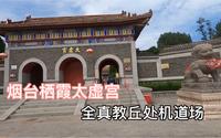实拍烟台栖霞太虚宫，全真教创始人丘处机道场
