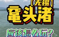无锡太湖名胜鼋头渚旅游全攻略来啦！收藏周末出游能用上！