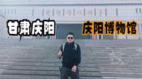 甘肃庆阳（上）访博物馆看庆阳历史，民俗香包甲天下