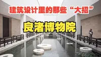 「建筑设计里的那些“大招”」——大卫·奇普菲尔德设计的良渚博物院