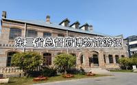 一座总督府，三任东三省总督，百年历史，东三省总督府博物馆游记