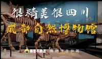 【博物馆奇妙测】成都自然博物馆-很精美很四川