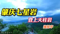 实拍过程，肇庆七星岩，登上天柱岩摘星亭，俯看端州城风景如画