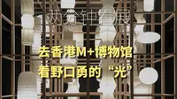 两分钟看展-去香港M+博物馆看野口勇的“光”