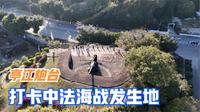亭江炮台，打卡闽江两岸中法海战的真实发生地