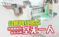 【航拍合肥】穿越合肥曾经的网红打卡地，三十岗音乐小镇如今空无一人