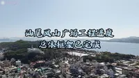 汕尾凤山广场工程进度总体框架已完成-焦点镜头