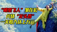 峭壁飞人邹在宏：代烧“龙头香”，一次收199元，最多一天赚2万