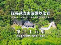 【武当八百里•第二十八集《探秘武当山清微妙化岩》】