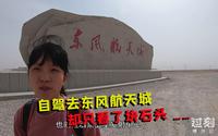 自驾去酒泉东风航天城，却失望而归，想来此旅游的请留意参观流程