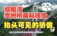 坝陵河贵州桥梁科技馆：抬头可见的骄傲