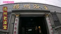 探寻扬州百年历史老街，洗扬州最古老澡堂，仿佛又回到了从前