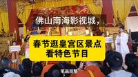 佛山南海影视城，春节逛皇宫区景点看特色节目