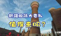 一周逛三次新疆国际大巴扎，到底值得来吗？