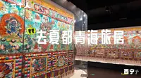 震撼到心灵！青海省藏文化博物馆游览指南及建议｜一个人在青海旅居能花多少钱Vlog.06
