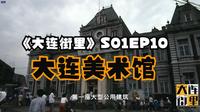 「大连城市原点！这座‘最穿越’的美术馆藏着多少秘密？」| 《大连街里》S01EP10 大连美术馆