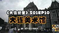 「大连城市原点！这座‘最穿越’的美术馆藏着多少秘密？」| 《大连街里》S01EP10 大连美术馆