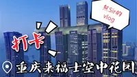 重庆来福士空中花园，这个地方太吓人了！【熊Sir的vlog】