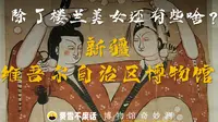 【博物馆奇妙测】新疆维吾尔自治区博物馆，除了楼兰美女还有些啥？