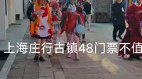 上海庄行古镇冷江雨巷，ccosplay还不错，其它48元门票不值。停车费5元/小时，全国古镇大同小异没什么花头
