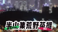 重庆半山集荒野茶摊，欣赏夜景，吃烤肉！