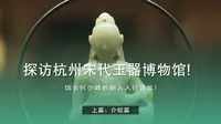 探访杭州宋代玉器博物馆！馆长何少峰的新人入行建议！（介绍篇）