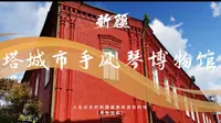 人生必去的新疆最美旅游目的地.博物馆篇：塔城市手风琴博物馆