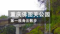 【带你云散步】第一视角漫步重庆佛图关公园 从鹅岭站穿越悬崖一直走到佛图关站 步行实拍POV