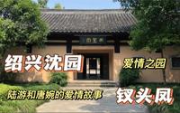 绍兴沈园，真的值得来游一趟，陆游和唐婉的爱情故事，钗头凤每读一次哭一次