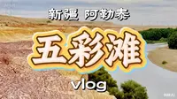 新疆·阿勒泰·布尔津·五彩滩vlog