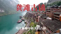 重庆宝藏旅行目的地，龚滩古镇，乌江画廊上最美的古镇