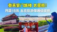 参观北京天安门城楼保姆级攻略，只需15元，感受开国大典的震撼，比逛故宫都过瘾！