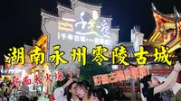 湖南不止有凤凰古城，还有零陵古城，没想到零陵古城竟是这景象！