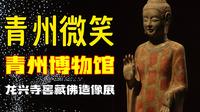 青州微笑｜跨越1400年的慈悲之美！深度解读青州博物馆龙兴寺佛教造像展，从秀骨清像到曹衣出水，读懂国宝魅力