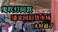 鬼吹灯同款，北京潘家园旧货市场，五一来这里逛一天最合适！