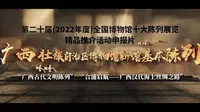 2022年度“十大精品”展览推介：广西壮族自治区博物馆新馆基本陈列