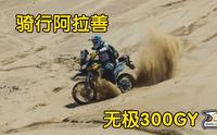 骑行阿拉善，内附无极300GY深度体验感受
