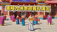 隋唐洛阳城九洲池迎宾礼演出（南门外免门票）