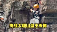 太刺激了，挑战大瑶山盘王天梯，手脚发软，嗓子都冒烟了