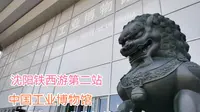 沈阳铁西游第二站：中国工业博物馆，感受沈阳工业的辉煌历史