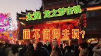 一日逛吃+5个必看节目全测评！太湖龙之梦古镇值不值得去？真实体验，别瞎跑看完再决定