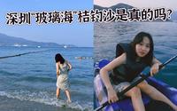 深圳所谓的“玻璃海”桔钓沙，是真实存在的吗？挑了一个晴天下午去看看究竟！