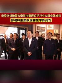 4月27日，常德市委书记杨懿文带领市委理论学习中心组全体成员参观林伯渠故居和生平陈列馆