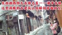 实拍湘西四大古镇之首——浦市古镇，满眼的古建让你瞬间穿越时空