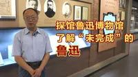 探馆鲁迅博物馆，了解“未完成”的鲁迅