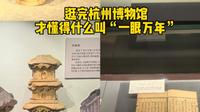 逛完杭州博物馆，才懂得什么叫一眼万年