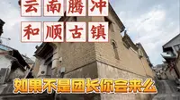 云南腾冲和顺古镇，如果不是《团长》的取景地，你还会来么？